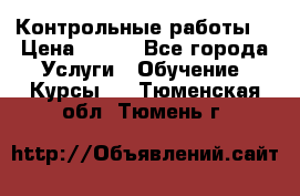 Контрольные работы. › Цена ­ 900 - Все города Услуги » Обучение. Курсы   . Тюменская обл.,Тюмень г.